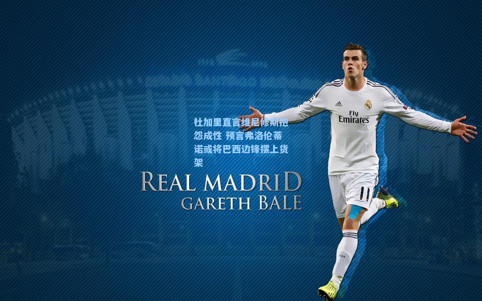 杜加里直言维尼修斯抱怨成性 预言弗洛伦蒂诺或将巴西边锋摆上货架