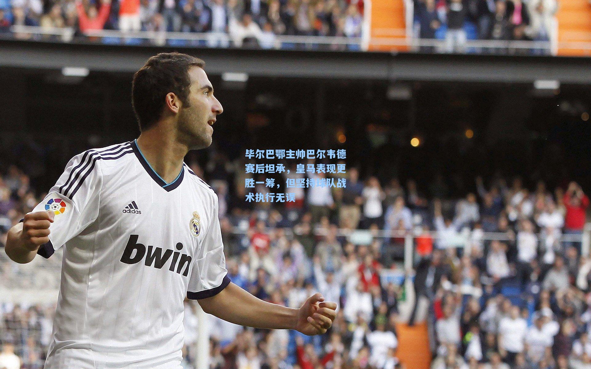 毕尔巴鄂主帅巴尔韦德赛后坦承，皇马表现更胜一筹，但坚持球队战术执行无误
