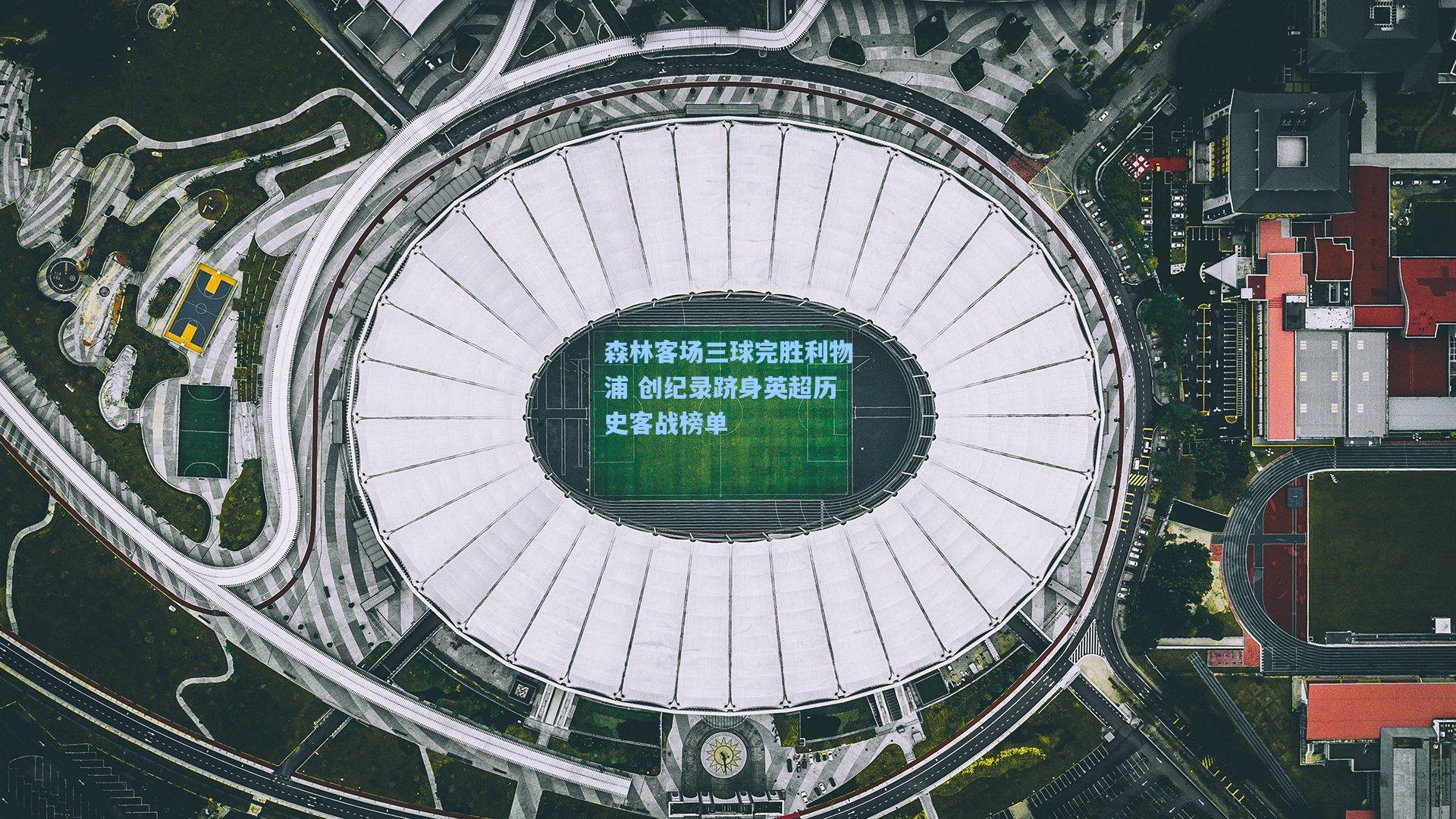 pg试玩：森林客场三球完胜利物浦 创纪录跻身英超历史客战榜单