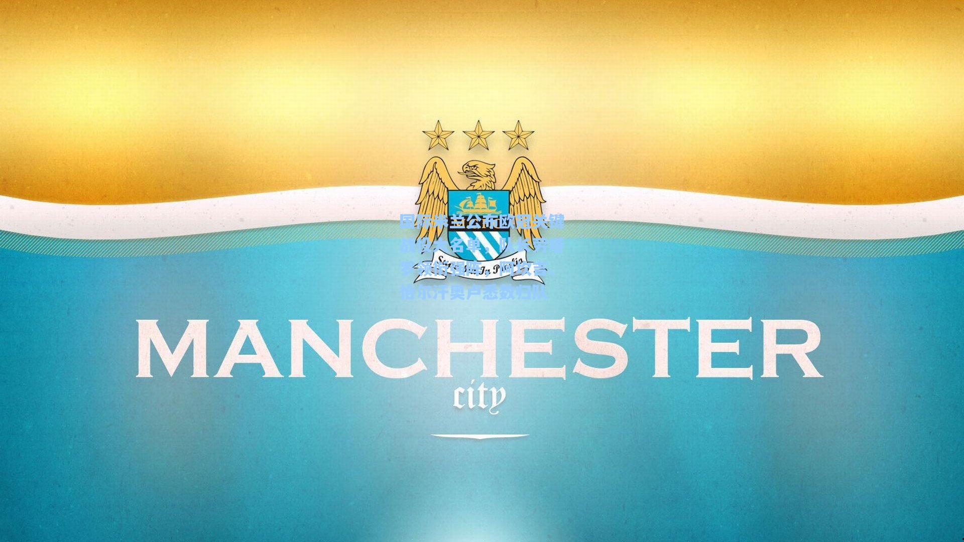 国际米兰公布欧冠关键战役大名单，队长劳塔罗领衔强阵，阿坎吉、恰尔汗奥卢悉数归队